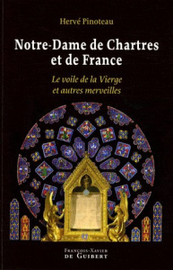 Notre-Dame de Chartres et de France. Le voile de la Vierge et autres merveilles - Pinoteau Hervé