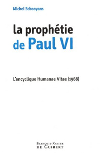 La prophétie de Paul VI. L'encyclique Humanae Vitae (1968) - Schooyans Michel