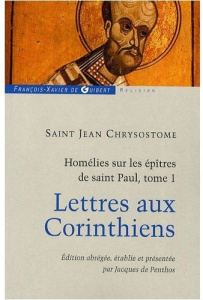 Homélies sur les épîtres de saint Paul. Tome 1, Lettres aux Corinthiens - Chrysostome Jean ; Penthos Jacques de