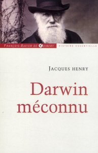 Darwin méconnu. De l'intuition à l'aveuglement, des sciences naturelles au totalitarisme raciste - Henry Jacques