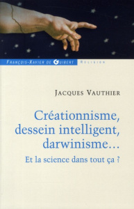 Créationnisme, dessein intelligent, darwinisme... Et la science dans tout ça ? - Vauthier Jacques