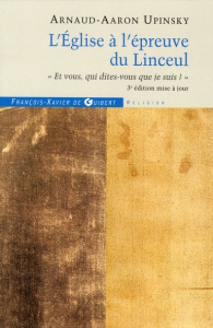 L'Eglise à l'épreuve du Linceul. "Et vous qui dites-vous que je suis ?", 3e édition - Upinsky Arnaud-Aaron