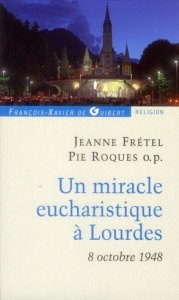 Un miracle eucharistique à Lourdes 8 octobre 1948. Entretiens et témoignages - Frétel Jeanne ; Theillier Patrick