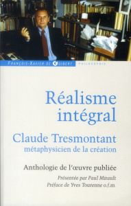Réalisme intégral. Claude Tresmontant, métaphysicien de la création ; Anthologie de l'oeuvre publiée - Mirault Paul ; Tourenne Yves