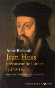 Jean Huss, précurseur de Luther (1370-1415) - Richardt Aimé ; Guillaume Paul-Marie