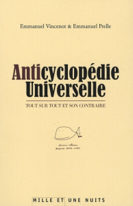 Anticyclopédie universelle. Tout sur tout et son contraire - Vincenot Emmanuel ; Prelle Emmanuel