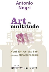 Art et multitude. Neuf lettres sur l'art suivies de Métamorphoses : art et travail immatériel - Negri Antonio ; Revel Judith ; Guilhot Nicolas ; L
