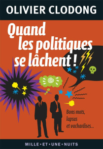 Quand les politiques se lâchent ! / Bon mots, lapsus et vachardises... - Clodong Olivier