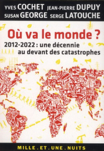 Où va le monde ? / 2012-2020 : une décennie au devant des catastrophes - Latouche Serge, Cochet Yves, Dupuy Jean-Pierre, Ge