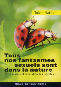 Tous nos fantasmes sexuels sont dans la nature / Psychanalyse et copulation des insectes - Nathan Tobie