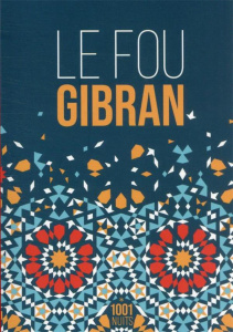 Le fou. Ses paraboles et ses poèmes - Gibran Khalil ; Chahine Anis ; Nasrallah Raja