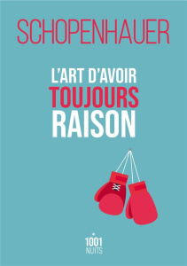 L'art d'avoir toujours raison. La Dialectique éristique - Schopenhauer Arthur ; Miermont-Grente Dominique-La