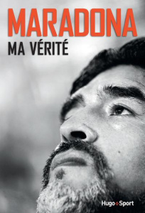 Maradona. Ma vérité - Maradona Diego ; Arcucci Daniel ; Juillard Alexand