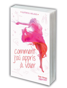 Comment j'ai appris à voler - Holmes Kathryn ; Vidal Pauline