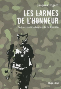 Les larmes de l'honneur. 60 jours dans la tourmente du Rwanda, Edition revue et augmentée - Hogard Jacques