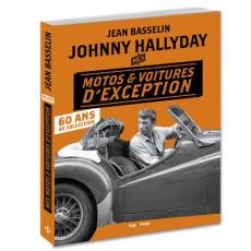 Johnny Hallyday. Mes motos et voitures d'exception : 60 ans de collection - Hallyday Johnny ; Basselin Jean ; Billon Pierre