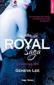 Royal Saga Tome 4 : Cherche-moi - Lee Geneva ; Sarradel Claire