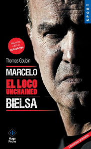 Marcelo Bielsa - El Loco Enigmatico - Goubin Thomas
