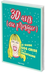30 ans (ou presque). Le guide SOS crise de la trentaine - Faurie Claire - Kalafat Laëtitia