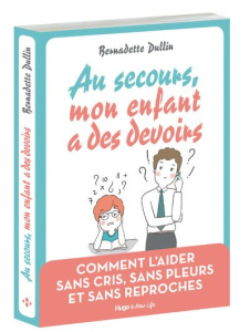 Au secours, mon enfant a des devoirs. Comment l'aider sans cris, sans pleurs et sans reproches - Dullin Bernadette