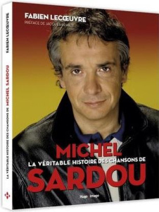 La véritable histoire des chansons de Michel Sardou - Lecoeuvre Fabien ; Revaux Jacques