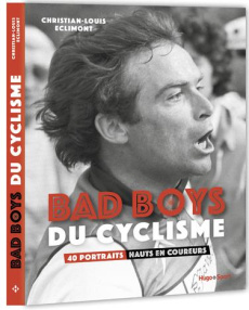 Bad Boys du cyclisme. 40 portraits hauts en couleurs - Eclimont Christian-Louis
