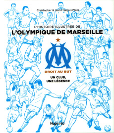 L'histoire illustrée de l'Olympique de Marseille. Un club, une légende - Pérès Jean-François