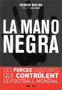 La mano negra. Ces forces obscures qui contrôlent le football mondial - Molina Romain ; Robert Denis