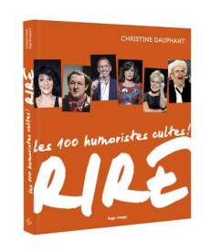 Rire. 100 humoristes cultes ! - Dauphant Christine