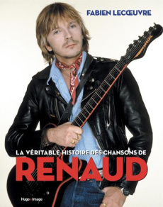 La véritable histoire des chansons de Renaud - Lecoeuvre Fabien ; Desinge Hervé