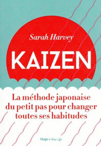 Kaizen. La méthode japonaise du petit pas pour changer toutes ses habitudes - Harvey Sarah ; Mackowiak Timothée