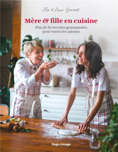 Mère & fille en cuisine. Plus de 80 recettes gourmandes pour toutes les saisons - Grousset Alix ; Grousset Anne