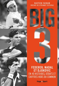 Big 3. Federer, Nadal et Djokovic en 40 histoires, débats et chiffres hors du commun - Fachan Bastien ; Tsitsipas Stephanos