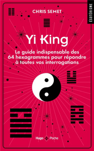 Yi King. Le guide indispensable des 64 hexagrammes pour répondre à toutes vos interrogations - Semet Chris