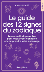 Le guide des 12 signes du zodiaque. Le manuel indispensable pour mieux vous connaître et comprendre - Semet Chris