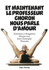 Et maintenant le professeur Choron nous parle d'amour. Entretiens et divagations diverses avec Jean- - Florentin Jean-Christophe