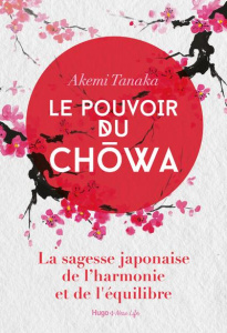 Le pouvoir du Chowa. La sagesse japonaise de l'harmonie et de l'équilibre - Tanaka Akemi