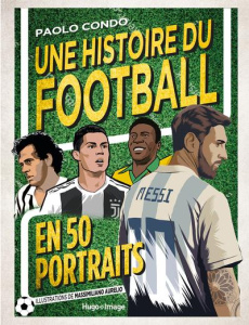 Une histoire du Football en 50 portraits - Condo Paolo ; Aurelio Massimiliano ; Laget Laurent