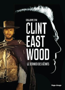 Clint Eastwood. Le dernier des géants - Evin Guillaume