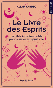Le Livre des Esprits. La bible incontournable pour s'initier au spiritisme - Kardec Allan