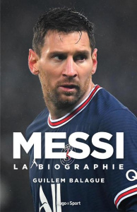 Messi. La biographie, Edition actualisée - Balagué Guillem ; Goubin Thomas