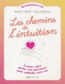 Le chemin de l'intuition. Ecoutez votre petite voix intérieure pour embellir votre vie - Poujardieu Marie-Rose