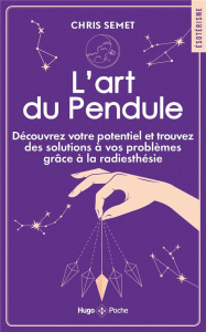 L'art du Pendule. Découvrez votre potentiel et trouvez des solutions à vos problèmes grâce à la radi - Semet Chris