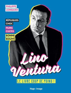 Lino Ventura. Le livre coup de poing ! - Lombard Philippe