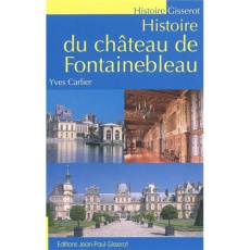 Histoire du château de Fontainebleau - Carlier Yves