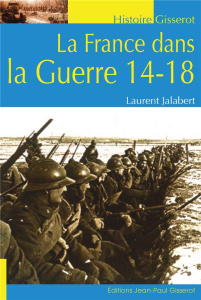 La France dans la Guerre 14-18 - Jalabert Laurent