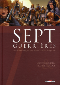Sept guerrières. Sept femmes engagées pour sauver l'héritier du royaume - Le Galli Michaël ; Manapul Francis