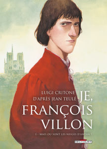 Je, François Villon Tome 1 : Mais où sont les neiges d'antan ? - Critone Luigi ; Teulé Jean