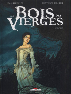 Le Bois des Vierges Tome 1 : Hache - Dufaux Jean ; Tillier Béatrice