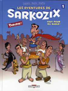 Les aventures de Sarkozix Tome 1 : Tout pour ma gaule ! - Lupano Wilfrid ; Bazile Bruno ; Delcourt Guy ; Maf